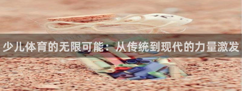 3377体育官方正版app娱乐代理怎么样：少儿体育的