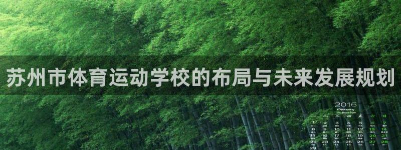 3377体育官网下载平台：苏州市体育运动学校的布局与未来发展
